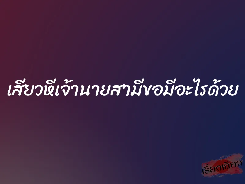 เสียวหีเจ้านายสามีขอมีอะไรด้วย