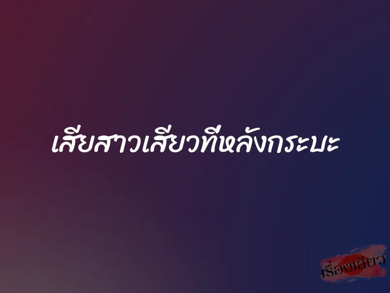 เสียสาวเสียวที่หลังกระบะ