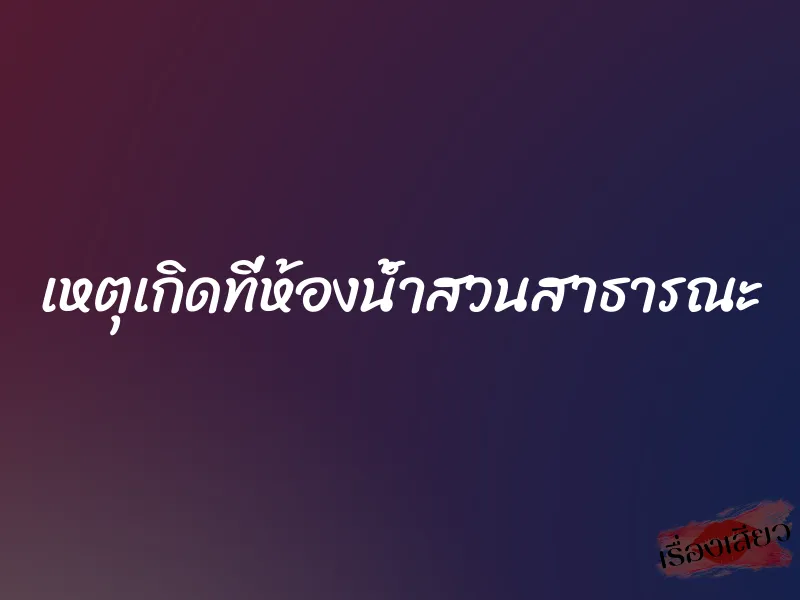 เหตุเกิดที่ห้องน้ำสวนสาธารณะ