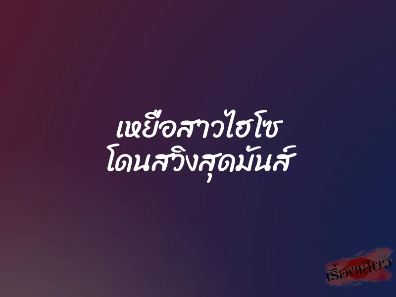 เหยื่อสาวไฮโซ โดนสวิงสุดมันส์