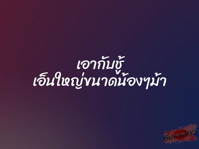 เอากับชู้ เอ็นใหญ่ขนาดน้องๆม้า