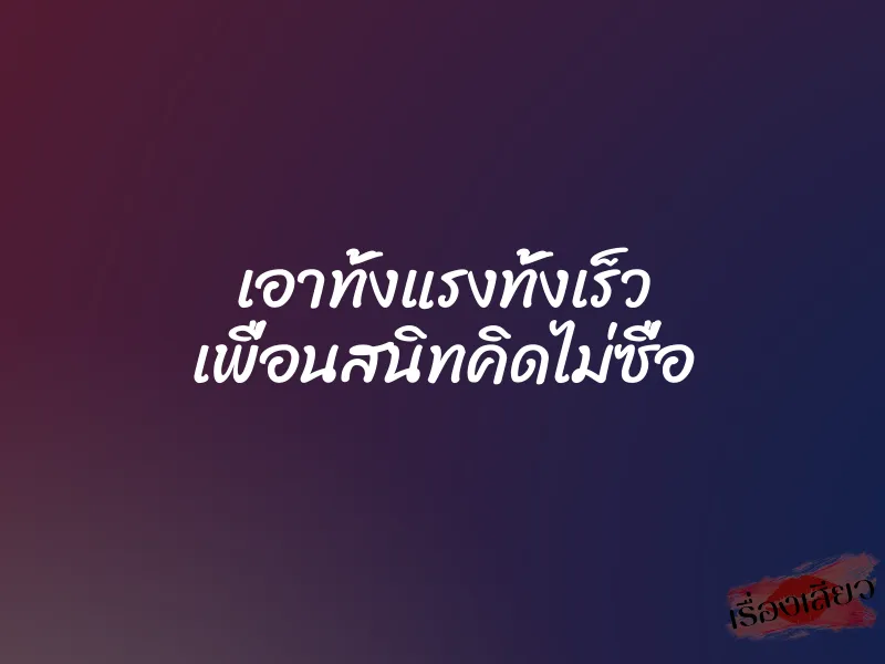 เอาทั้งแรงทั้งเร็ว เพื่อนสนิทคิดไม่ซื่อ