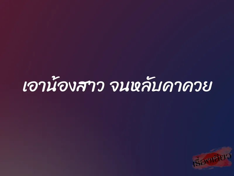 เอาน้องสาว จนหลับคาควย