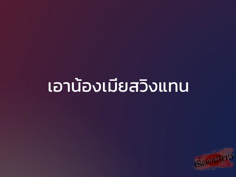 เอาน้องเมียสวิงแทน