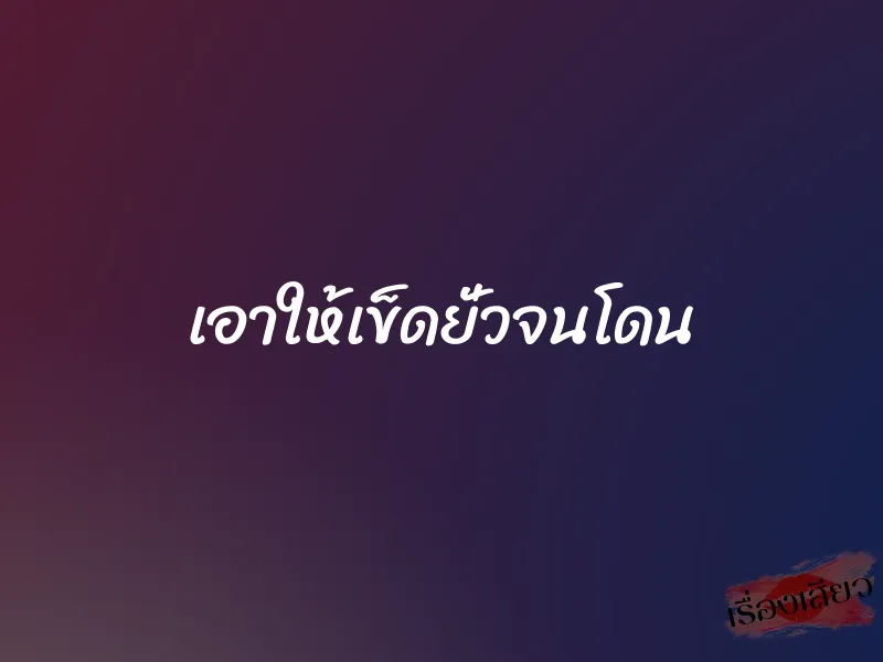 เอาให้เข็ดยั่วจนโดน