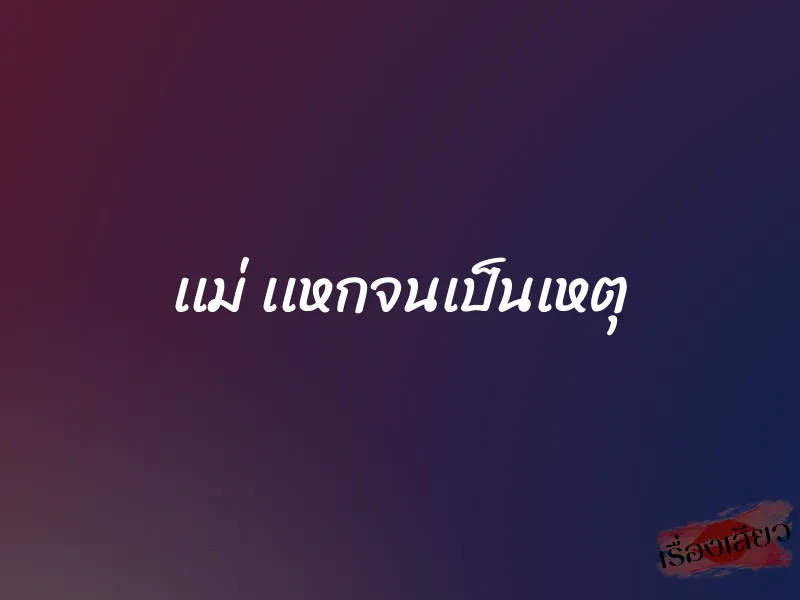 เเม่ เเหกจนเป็นเหตุ