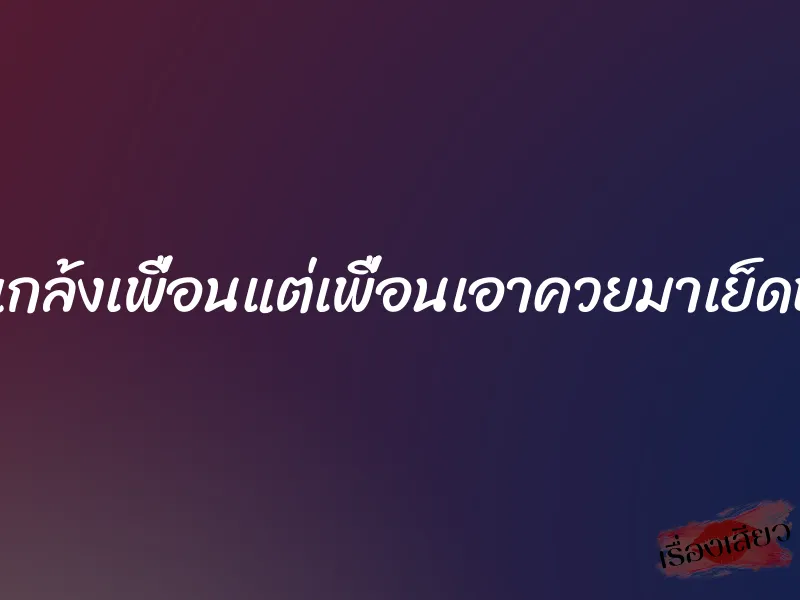 แกล้งเพื่อนแต่เพื่อนเอาควยมาเย็ดหี