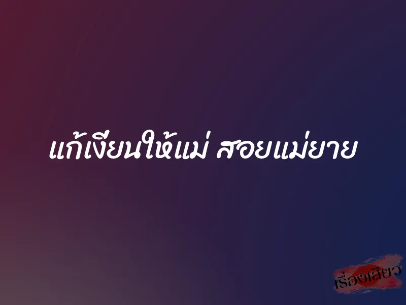 แก้เงี่ยนให้แม่ สอยแม่ยาย