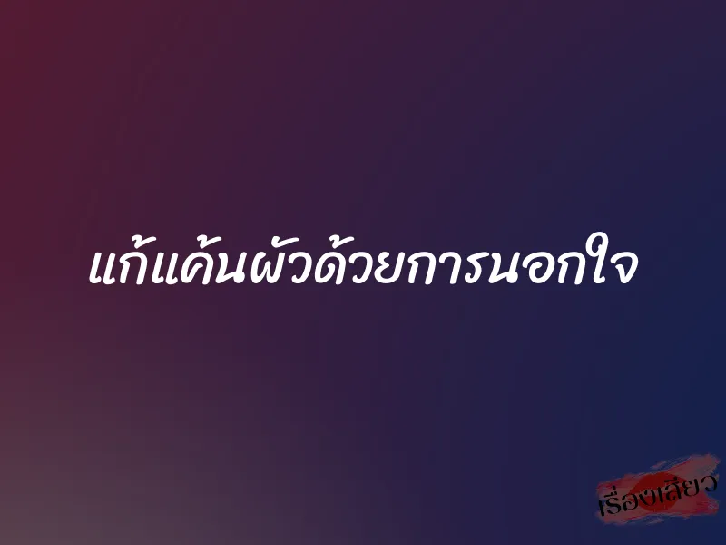 แก้แค้นผัวด้วยการนอกใจ