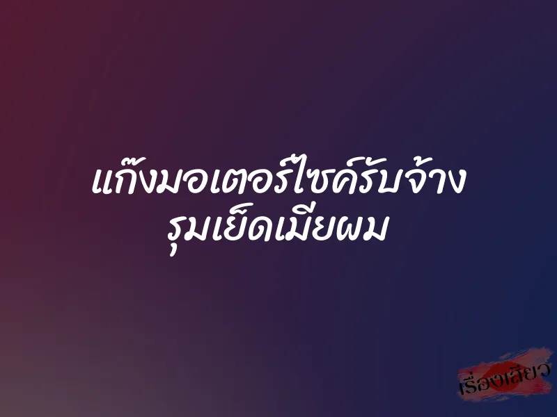 แก๊งมอเตอร์ไซค์รับจ้าง รุมเย็ดเมียผม