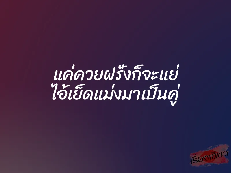 แค่ควยฝรั่งก็จะแย่ ไอ้เย็ดแม่งมาเป็นคู่