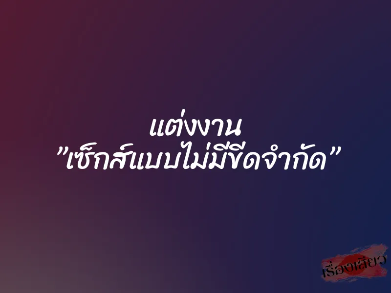 แต่งงาน ”เซ็กส์แบบไม่มีขีดจำกัด”