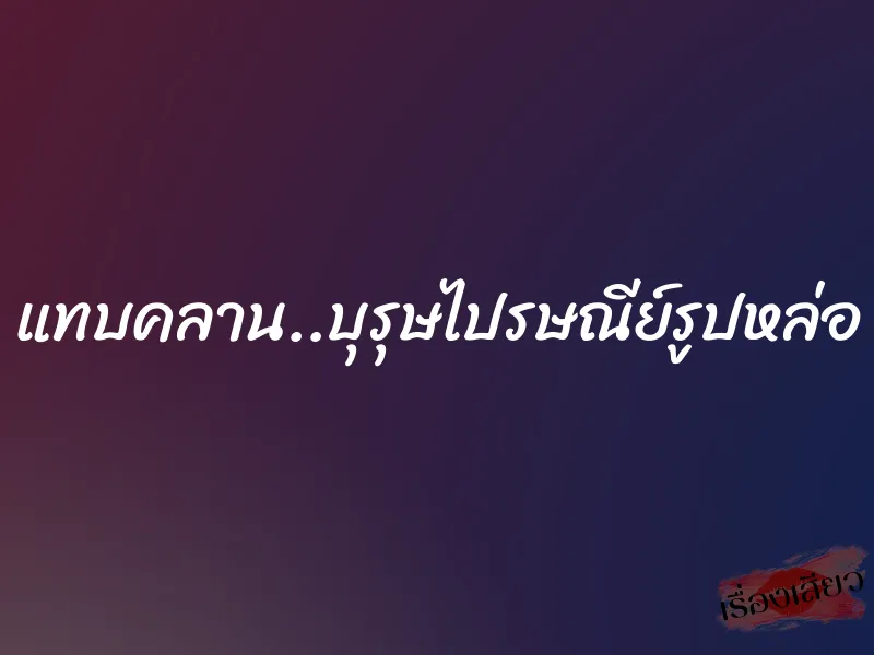 แทบคลาน..บุรุษไปรษณีย์รูปหล่อ