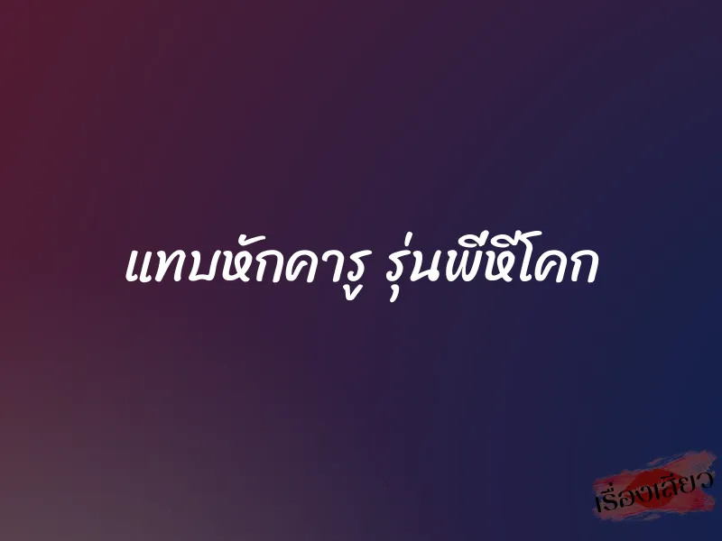แทบหักคารู รุ่นพี่หีโคก