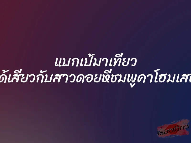 แบกเป้มาเที่ยว ก็ได้เสียวกับสาวดอยหีชมพูคาโฮมเสตย์