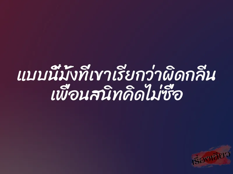 แบบนี้มั้งที่เขาเรียกว่าผิดกลิ่น เพื่อนสนิทคิดไม่ซื่อ