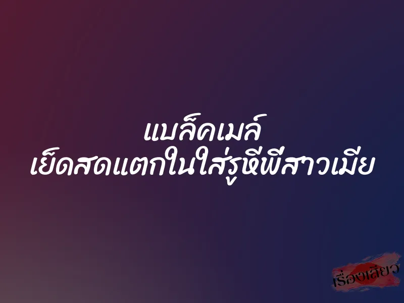 แบล็คเมล์ เย็ดสดแตกในใส่รูหีพี่สาวเมีย