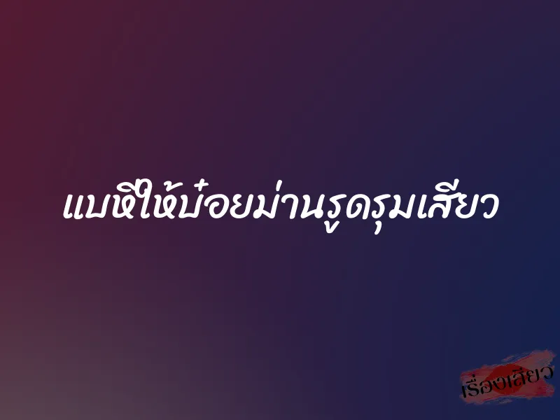 แบหีให้บ๋อยม่านรูดรุมเสียว