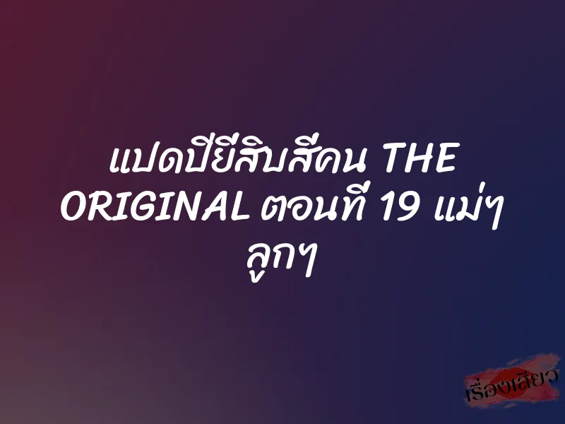 แปดปียี่สิบสี่คน THE ORIGINAL ตอนที่ 19 แม่ๆ ลูกๆ