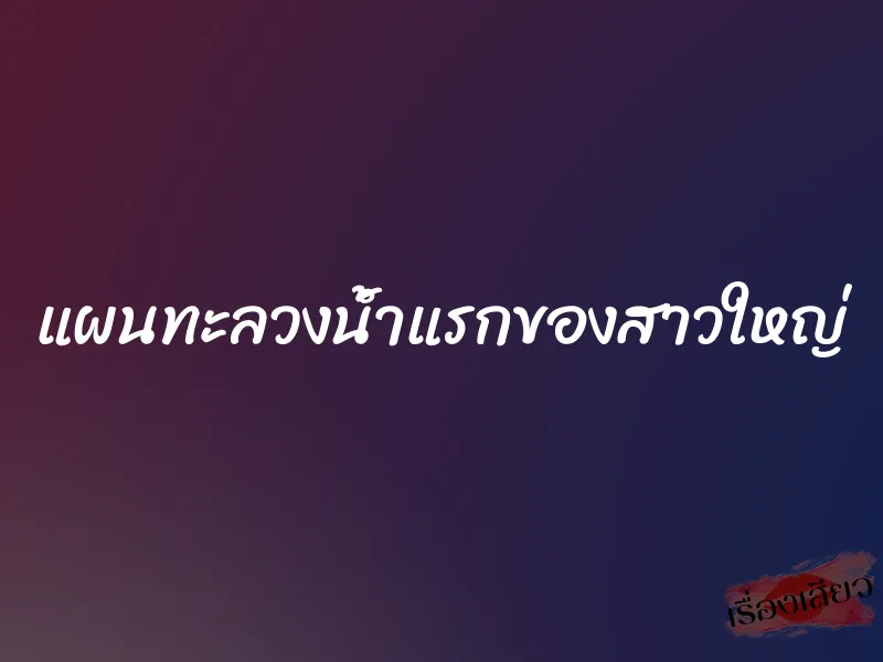 แผนทะลวงน้ำแรกของสาวใหญ่