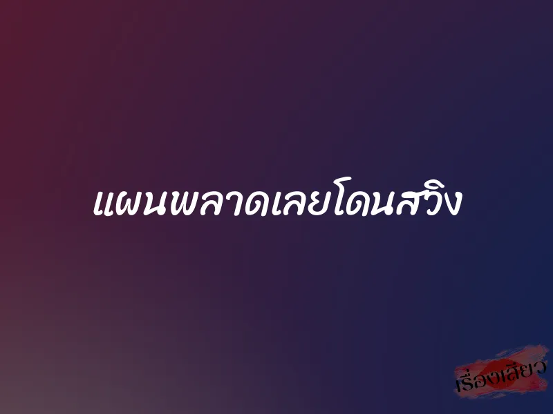 แผนพลาดเลยโดนสวิง