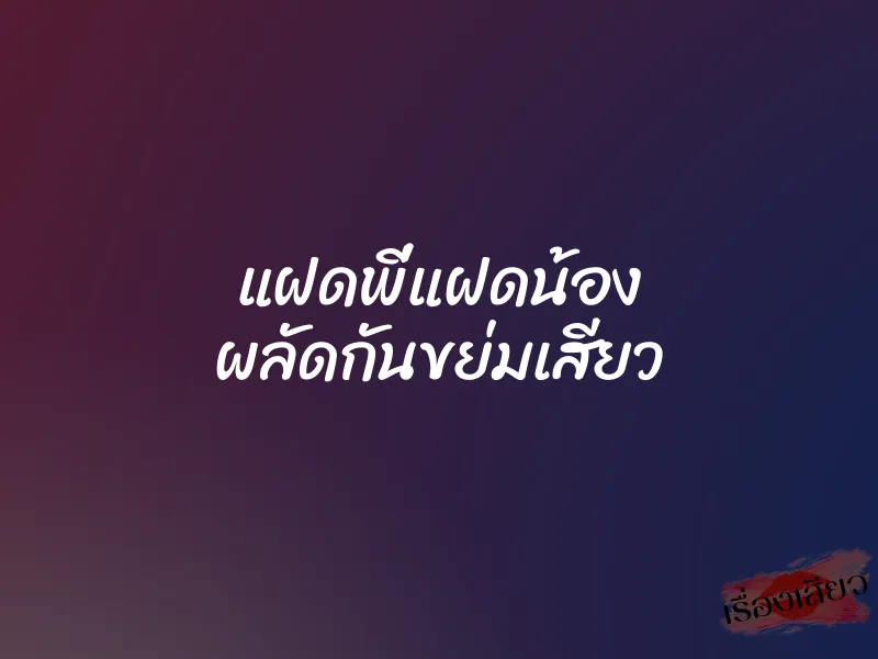 แฝดพี่แฝดน้อง ผลัดกันขย่มเสียว