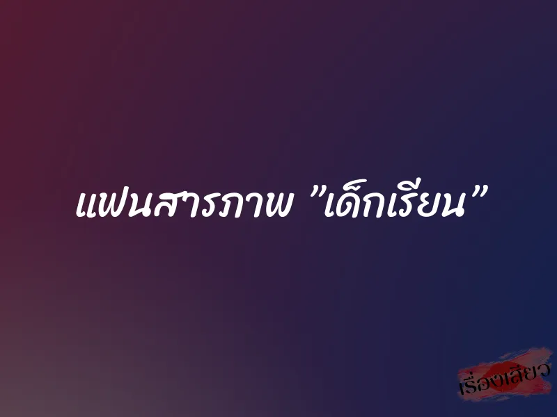 แฟนสารภาพ ”เด็กเรียน”