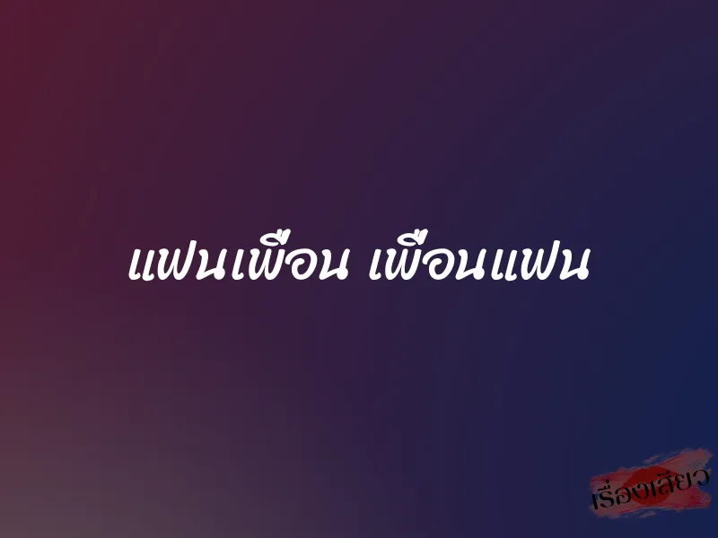 แฟนเพื่อน เพื่อนแฟน