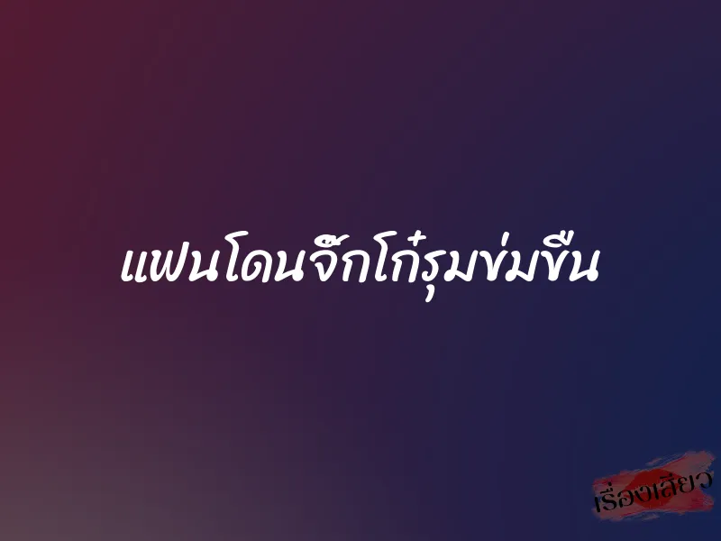 แฟนโดนจิ๊กโก๋รุมข่มขืน