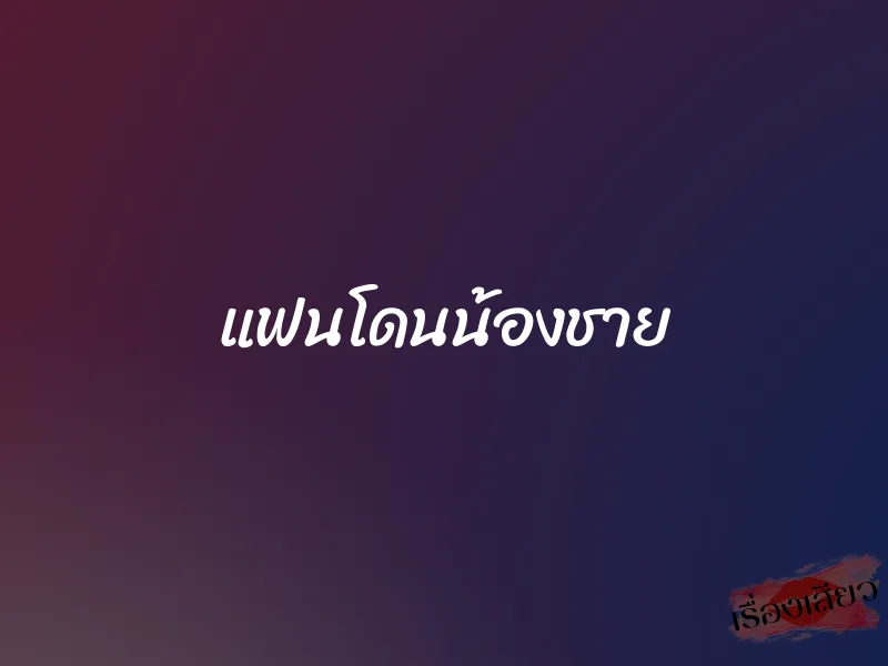 แฟนโดนน้องชาย
