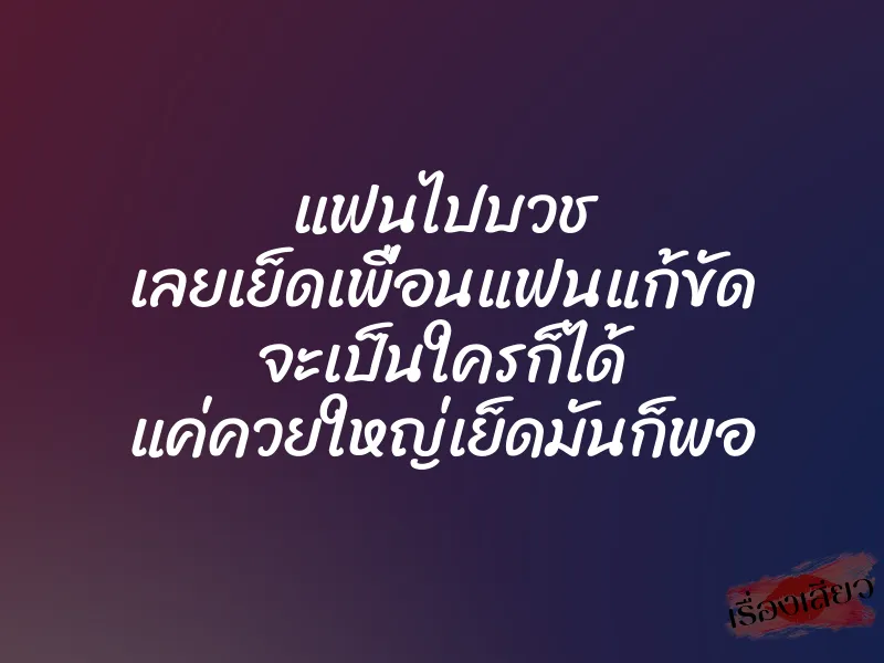 แฟนไปบวช เลยเย็ดเพื่อนแฟนแก้ขัด จะเป็นใครก็ได้ แค่ควยใหญ่เย็ดมันก็พอ
