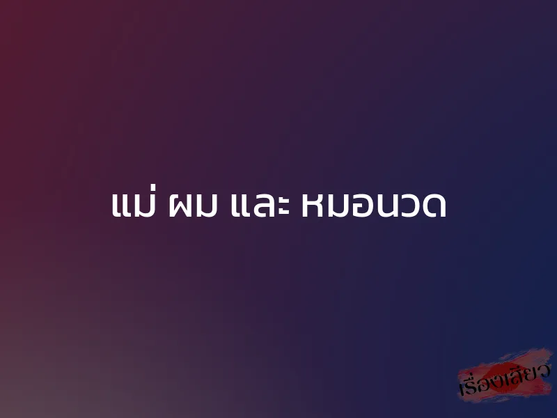 แม่ ผม และ หมอนวด