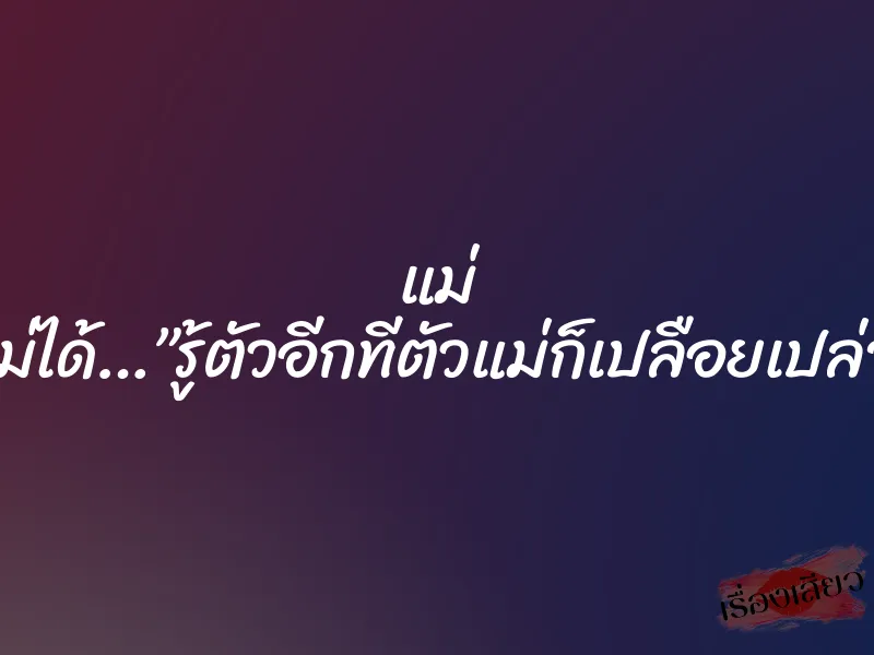แม่ ฝืนใจตัวเองไม่ได้…”รู้ตัวอีกทีตัวแม่ก็เปลือยเปล่าอยู่ตรงหน้า”
