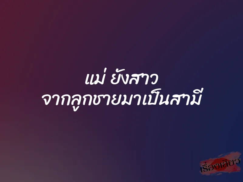 แม่ ยังสาว จากลูกชายมาเป็นสามี