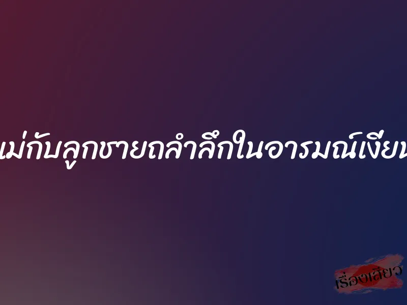 แม่กับลูกชายถลำลึกในอารมณ์เงี่ยน