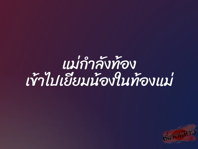 แม่กำลังท้อง เข้าไปเยี่ยมน้องในท้องแม่