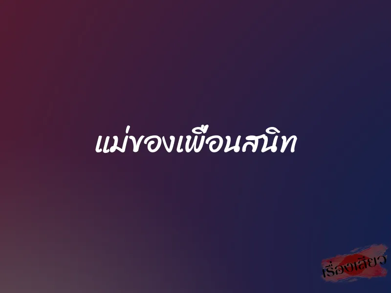 แม่ของเพื่อนสนิท