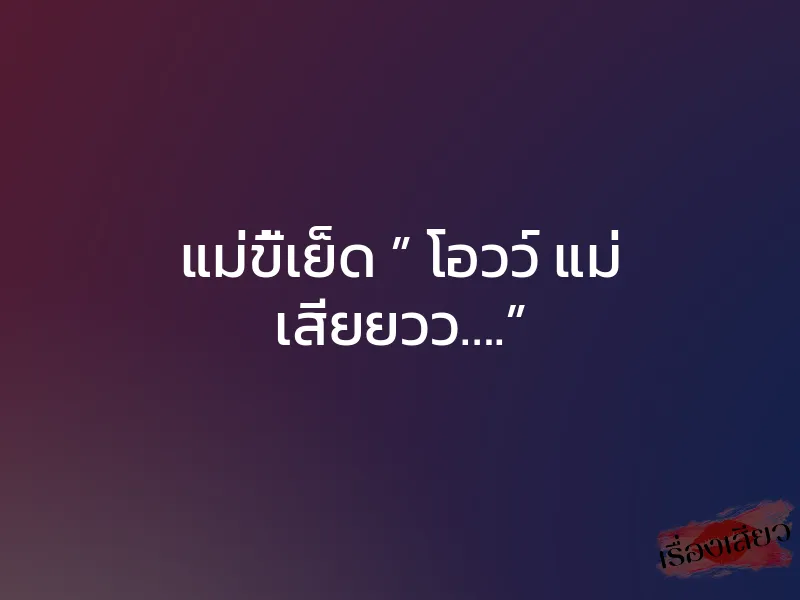 แม่ขี้เย็ด ” โอวว์ แม่ เสียยวว….”
