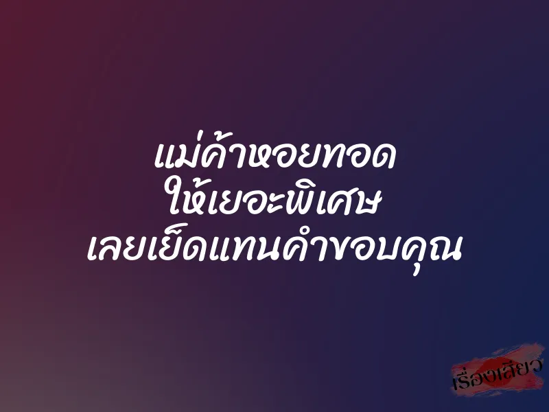 แม่ค้าหอยทอด ให้เยอะพิเศษ เลยเย็ดแทนคำขอบคุณ