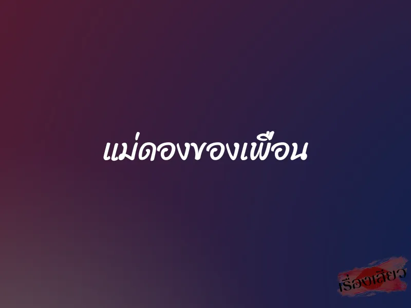 แม่ดองของเพื่อน