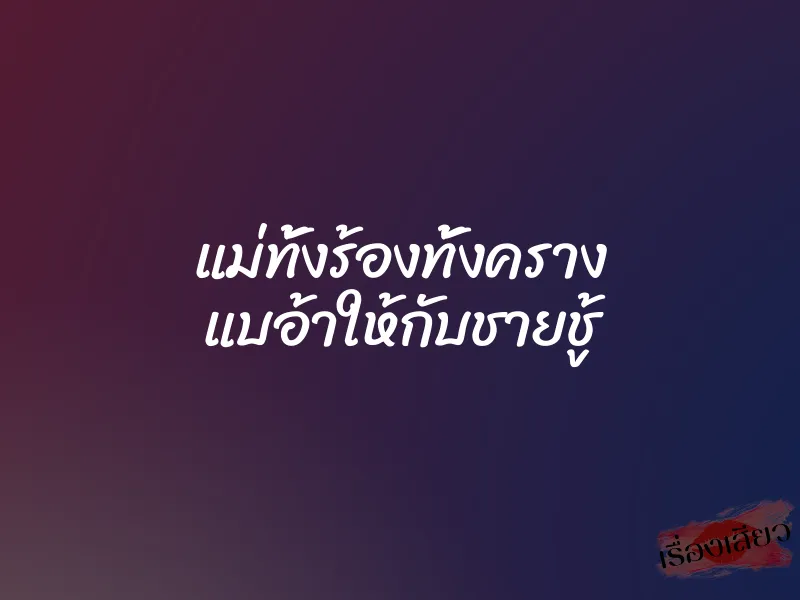 แม่ทั้งร้องทั้งคราง แบอ้าให้กับชายชู้