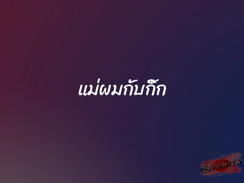 แม่ผมกับกิ๊ก