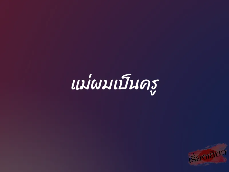 แม่ผมเป็นครู