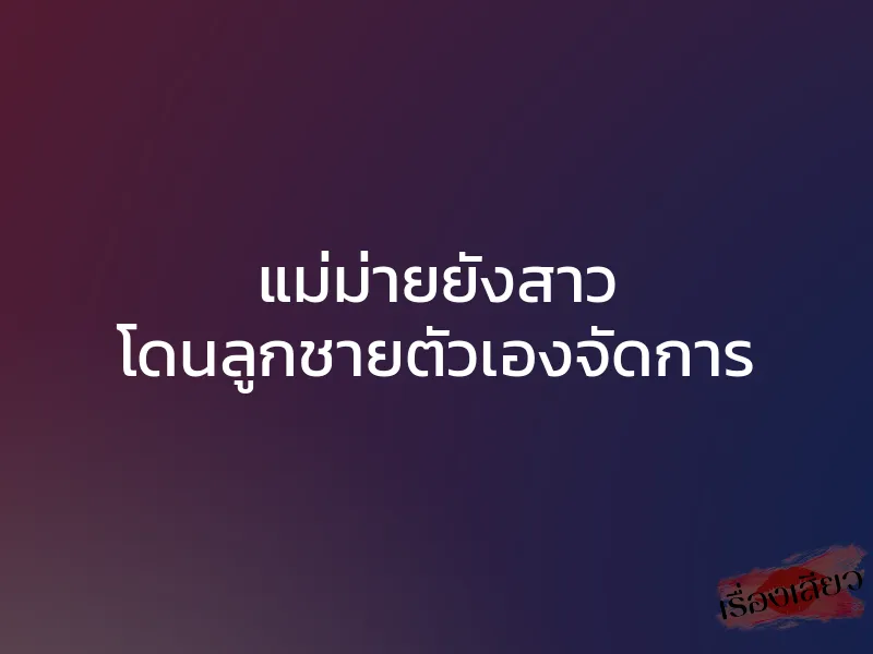 แม่ม่ายยังสาว โดนลูกชายตัวเองจัดการ
