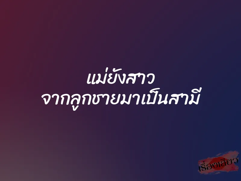 แม่ยังสาว จากลูกชายมาเป็นสามี