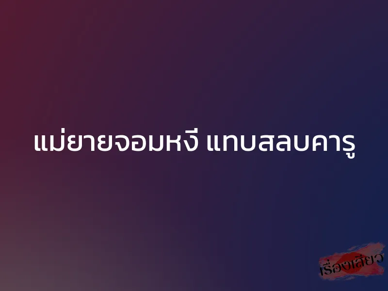 แม่ยายจอมหงี่ แทบสลบคารู