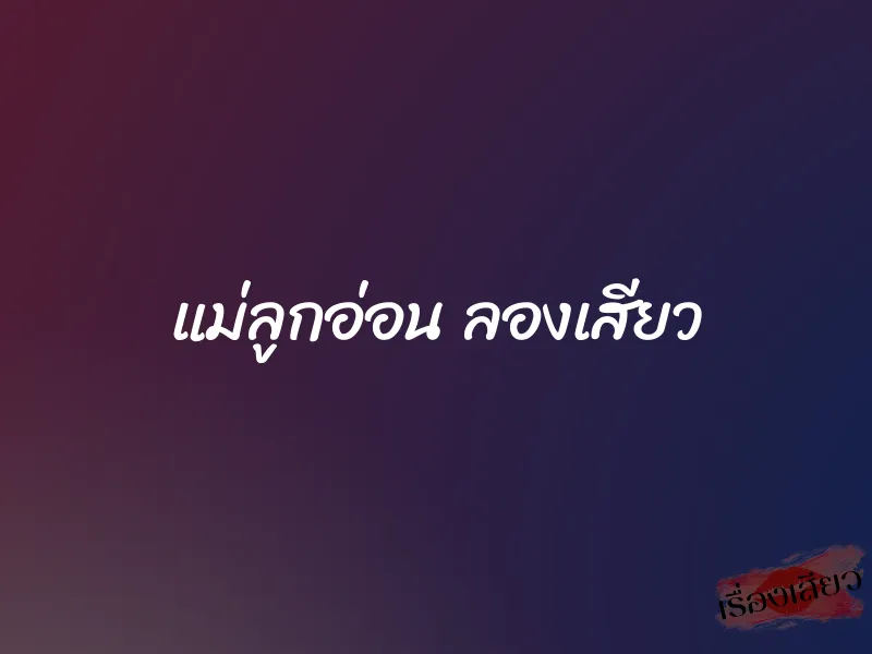 แม่ลูกอ่อน ลองเสียว