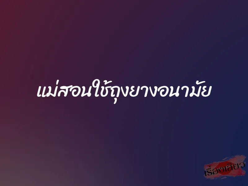 แม่สอนใช้ถุงยางอนามัย