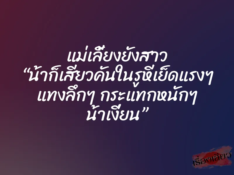 แม่เลี้ยงยังสาว “น้าก็เสียวคันในรูหีเย็ดแรงๆ แทงลึกๆ กระแทกหนักๆ น้าเงี่ยน”
