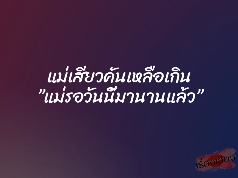 แม่เสียวคันเหลือเกิน ”แม่รอวันนี้มานานแล้ว”